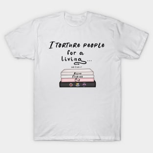 I torture people for a living T-Shirt